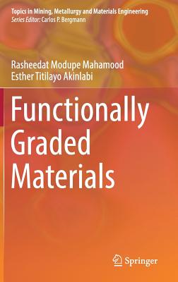 Functionally Graded Materials - Mahamood, Rasheedat Modupe, and Akinlabi, Esther Titilayo