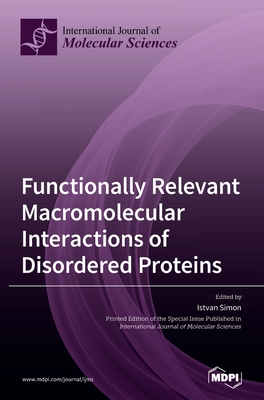 Functionally Relevant Macromolecular Interactions of Disordered Proteins - Simon, Istvan (Guest editor)