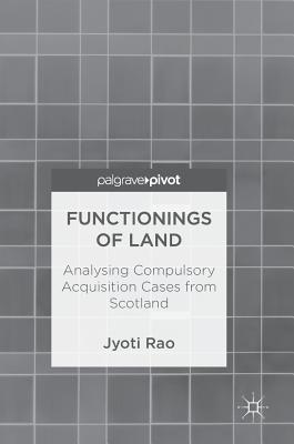 Functionings of Land: Analysing Compulsory Acquisition Cases from Scotland - Rao, Jyoti