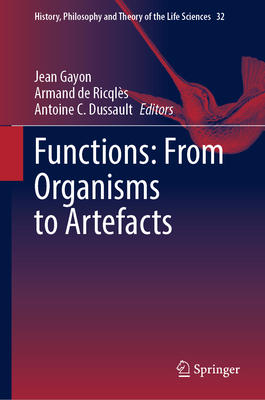 Functions: From Organisms to Artefacts - Gayon, Jean (Editor), and de Ricqls, Armand (Editor), and Dussault, Antoine C (Editor)