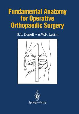 Fundamental Anatomy for Operative Orthopaedic Surgery - Donell, S T, and Lettin, A W F