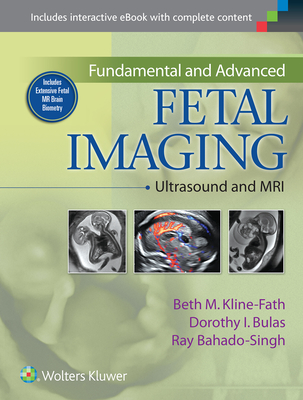 Fundamental and Advanced Fetal Imaging: Ultrasound and MRI - Kline-Fath, Beth, MD, and Bahado-Singh, Ray, Dr., MD, and Bulas, Dorothy, Dr., MD