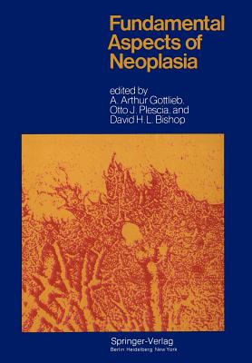 Fundamental Aspects of Neoplasia - Gottlieb, A a (Editor), and Plescia, O J (Editor), and Bishop, D H L (Editor)