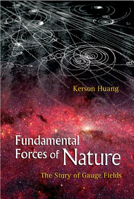 Fundamental Forces of Nature: The Story of Gauge Fields - Huang, Kerson