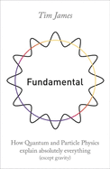 Fundamental: How quantum and particle physics explain absolutely everything (except gravity)