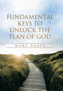 Fundamental Keys to Unlock the Plan of God