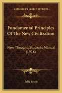 Fundamental Principles Of The New Civilization: New Thought, Students Manual (1916)