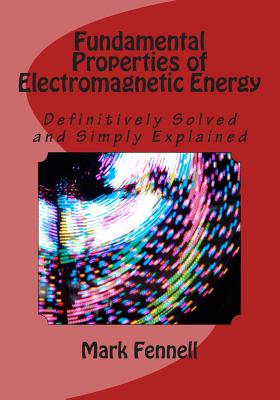 Fundamental Properties of Electromagnetic Energy: Definitively Solved and Simply Explained - Fennell, Mark