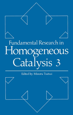 Fundamental Research in Homogeneous Catalysis: Volume 3 - Tsutsui, M