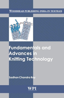 Fundamentals and Advances in Knitting Technology - Ray, Sadhan C. (Editor)