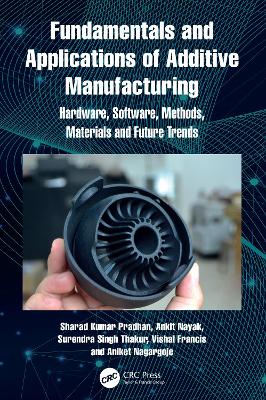 Fundamentals and Applications of Additive Manufacturing: Hardware, Software, Methods, Materials and Future Trends - Pradhan, Sharad Kumar, and Nayak, Ankit, and Thakur, Surendra Singh