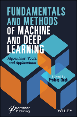 Fundamentals and Methods of Machine and Deep Learning: Algorithms, Tools, and Applications - Singh, Pradeep (Editor)