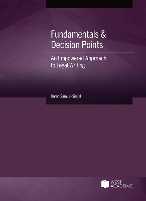 Fundamentals & Decision Points: An Empowered Approach to Legal Writing - Samuel-Siegel, Doron