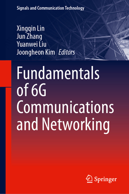 Fundamentals of 6g Communications and Networking - Lin, Xingqin (Editor), and Zhang, Jun (Editor), and Liu, Yuanwei (Editor)