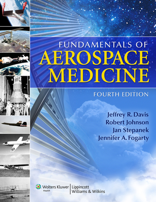 Fundamentals of Aerospace Medicine - Davis, Jeffrey R, MD, MS (Editor), and Johnson, Robert, MD, MPH, MBA (Editor), and Stepanek, Jan, MD, MPH (Editor)