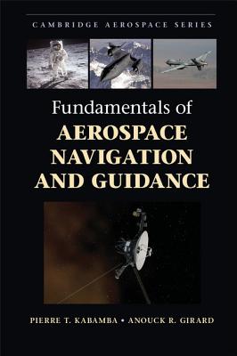 Fundamentals of Aerospace Navigation and Guidance - Kabamba, Pierre T., and Girard, Anouck R.