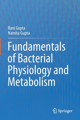 Fundamentals of Bacterial Physiology and Metabolism - Gupta, Rani, and Gupta, Namita