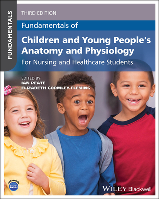 Fundamentals of Children and Young People's Anatomy and Physiology: For Nursing and Healthcare Students - Peate, Ian (Editor), and Gormley-Fleming, Elizabeth (Editor)