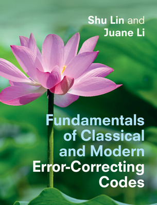 Fundamentals of Classical and Modern Error-Correcting Codes - Lin, Shu, and Li, Juane