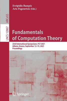 Fundamentals of Computation Theory: 23rd International Symposium, FCT 2021, Athens, Greece, September 12-15, 2021, Proceedings - Bampis, Evripidis (Editor), and Pagourtzis, Aris (Editor)