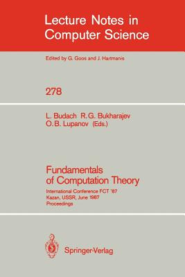 Fundamentals of Computation Theory: International Conference Fct '87 Kazan, Ussr, June 22-26, 1987. Proceedings - Budach, Lothar (Editor), and Bukharajev, Rais G (Editor), and Lupanov, Oleg B (Editor)