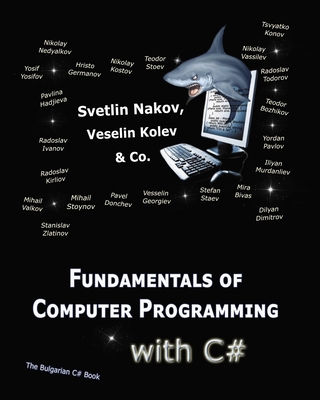 Fundamentals of Computer Programming with C#: Programming Principles, Object-Oriented Programming, Data Structures - Kolev, Vesselin, and Team, Nakov's, and Nakov, Svetlin