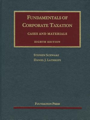 Fundamentals of Corporate Taxation: Cases and Materials - Schwarz, Stephen, and Lathrope, Daniel J