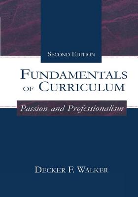 Fundamentals of Curriculum: Passion and Professionalism - Walker, Decker F.