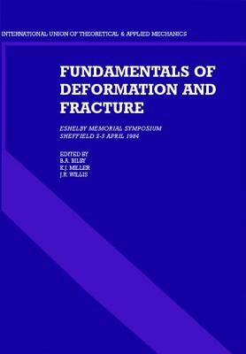 Fundamentals of Deformation and Fracture: Eshelby Memorial Symposium Sheffield 2-5 April 1984 - Bilby, B A (Editor), and Miller, K J (Editor), and Willis, J R (Editor)