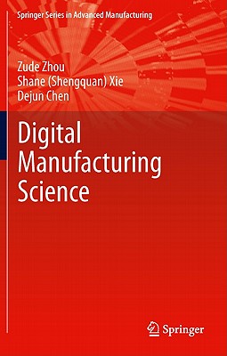 Fundamentals of Digital Manufacturing Science - Zhou, Zude, and Xie, Shane (Shengquan), and Chen, Dejun