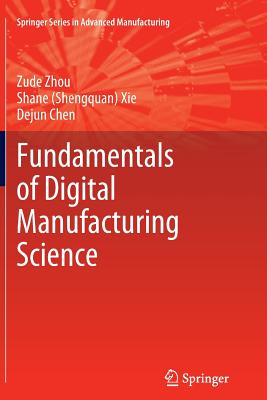 Fundamentals of Digital Manufacturing Science - Zhou, Zude, and Xie, Shane (Shengquan), and Chen, Dejun