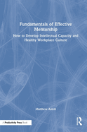 Fundamentals of Effective Mentorship: How to Develop Intellectual Capacity and Healthy Workplace Culture