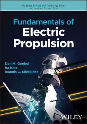 Fundamentals of Electric Propulsion - Goebel, Dan M, and Katz, Ira, and Mikellides, Ioannis G