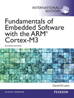 Fundamentals of Embedded Software with the ARM Cortex-M3: International Edition - Lewis, Daniel W.