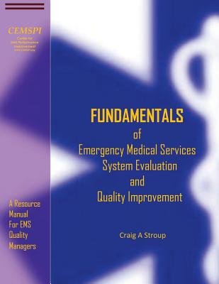 Fundamentals of Emergency Medical Services System Evaluation and Quality Improvement: A Resource Manual for EMS Quality Mangers - Stroup, Craig a