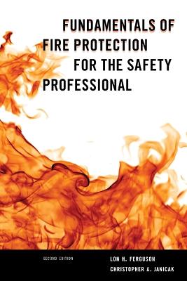 Fundamentals of Fire Protection for the Safety Professional, Second Edition - Ferguson, Lon H, and Janicak, Christopher A