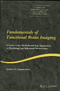 Fundamentals of Functional Brain Imaging: A Guide to the Methods and Their Applications to Psychology and Behavioral Neuroscience - Papanicolaou, Andrew C