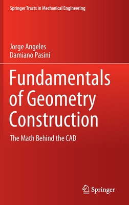 Fundamentals of Geometry Construction: The Math Behind the CAD - Angeles, Jorge, and Pasini, Damiano