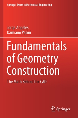 Fundamentals of Geometry Construction: The Math Behind the CAD - Angeles, Jorge, and Pasini, Damiano