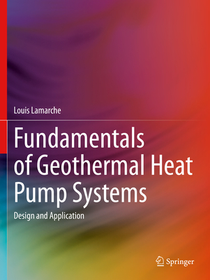 Fundamentals of Geothermal Heat Pump Systems: Design and Application - Lamarche, Louis