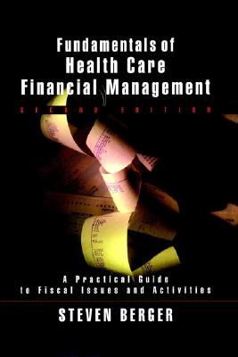 Fundamentals of Health Care Financial Management: A Practical Guide to Financial Issues and Activities - Berger, Steven