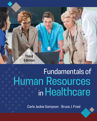 Fundamentals of Human Resources in Healthcare, Third Edition - Sampson, Carla Jackie, PhD, and Fried, Bruce J, PhD