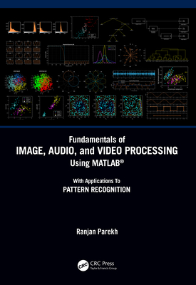 Fundamentals of Image, Audio, and Video Processing Using Matlab(r): With Applications to Pattern Recognition - Parekh, Ranjan
