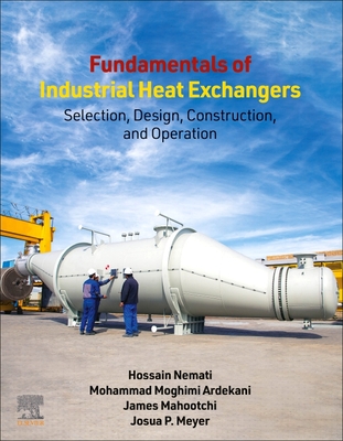 Fundamentals of Industrial Heat Exchangers: Selection, Design, Construction, and Operation - Nemati, Hossain, and Ardekani, Mohammad Moghimi, and Mahootchi, James