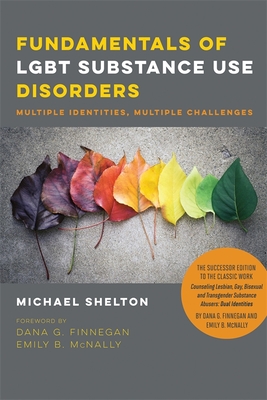 Fundamentals of Lgbt Substance Use Disorders: Multiple Identities, Multiple Challenges - Shelton, Michael, and Finnegan, Dana (Foreword by), and McNally, Emily (Foreword by)