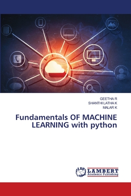 Fundamentals OF MACHINE LEARNING with python - R, Geetha, and K, Shanthi Latha, and K, Malar
