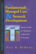Fundamentals of Managed Care & Network Development a Business Guide for Healthcare Professionals & Providers