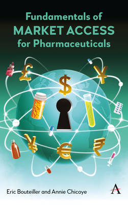 Fundamentals of Market Access for Pharmaceuticals - Bouteiller, Eric, and Chicoye, Annie