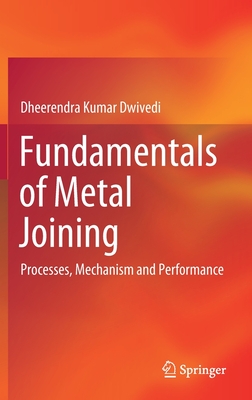 Fundamentals of Metal Joining: Processes, Mechanism and Performance - Dwivedi, Dheerendra Kumar