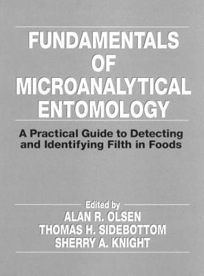 Fundamentals of Microanalytical Entomology: A Practical Guide to Detecting and Identifying Filth in Foods - Olsen, Alan R (Editor)